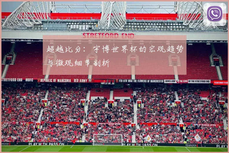 超越比分：宇博世界杯的宏观趋势与微观细节剖析