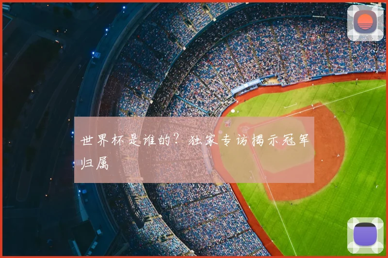 世界杯是谁的？独家专访揭示冠军归属