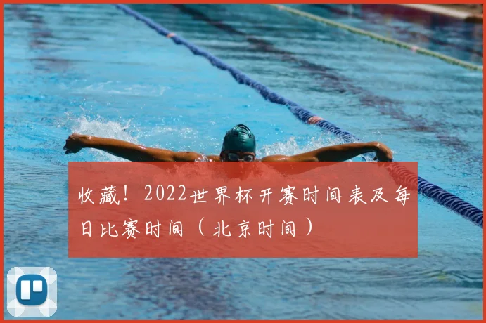 收藏！2022世界杯开赛时间表及每日比赛时间（北京时间）