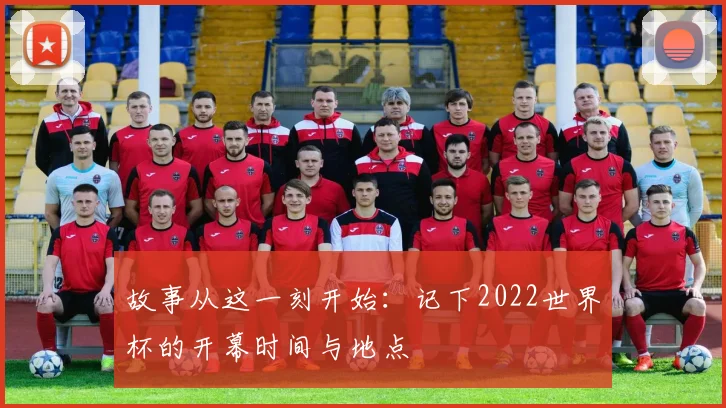 故事从这一刻开始：记下2022世界杯的开幕时间与地点