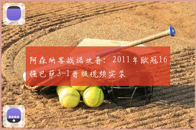阿森纳客战诺坎普：2011年欧冠16强巴萨3-1晋级视频实录