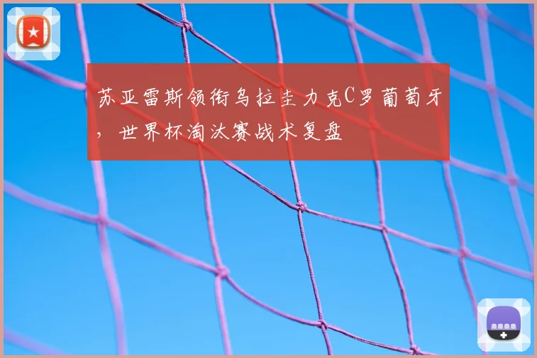 苏亚雷斯领衔乌拉圭力克C罗葡萄牙，世界杯淘汰赛战术复盘